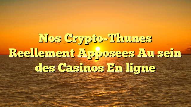 Nos Crypto-Thunes Reellement Apposees Au sein des Casinos En ligne