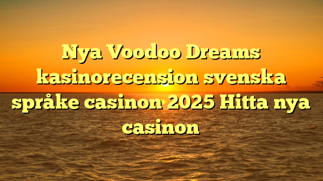 Nya Voodoo Dreams kasinorecension svenska språke casinon 2025 Hitta nya casinon