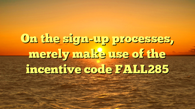 On the sign-up processes, merely make use of the incentive code FALL285