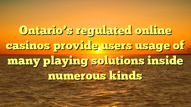 Ontario’s regulated online casinos provide users usage of many playing solutions inside numerous kinds