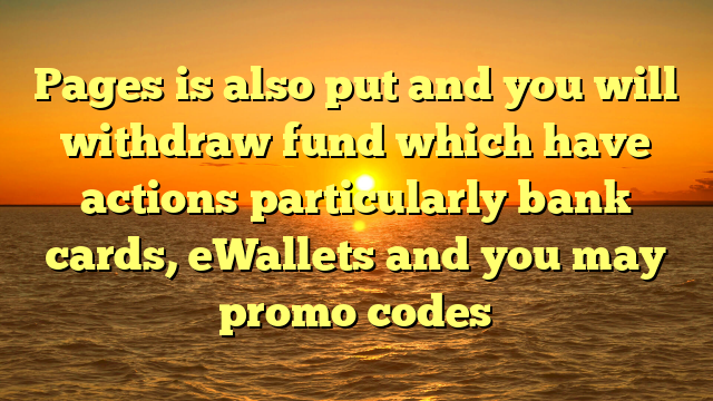 Pages is also put and you will withdraw fund which have actions particularly bank cards, eWallets and you may promo codes