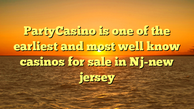 PartyCasino is one of the earliest and most well know casinos for sale in Nj-new jersey