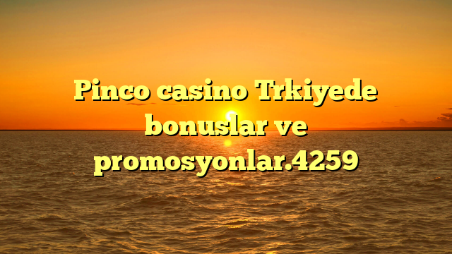 Pinco casino Trkiyede bonuslar ve promosyonlar.4259