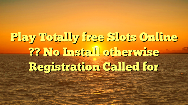 Play Totally free Slots Online ?? No Install otherwise Registration Called for