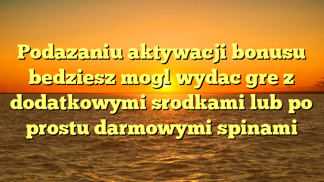 Podazaniu aktywacji bonusu bedziesz mogl wydac gre z dodatkowymi srodkami lub po prostu darmowymi spinami