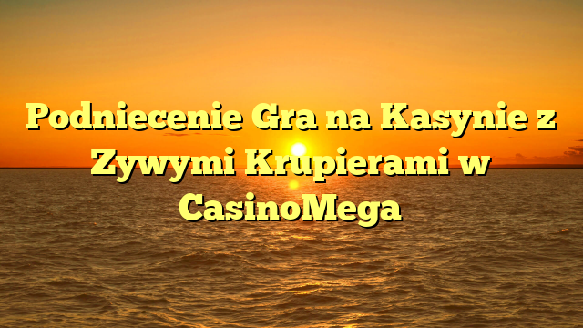 Podniecenie Gra na Kasynie z Zywymi Krupierami w CasinoMega