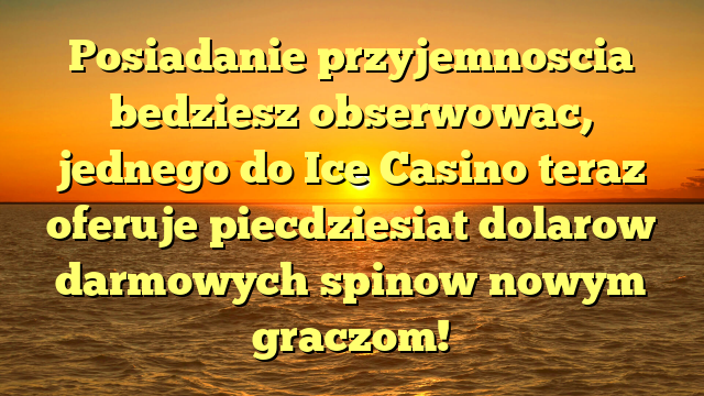 Posiadanie przyjemnoscia bedziesz obserwowac, jednego do Ice Casino teraz oferuje piecdziesiat dolarow darmowych spinow nowym graczom!