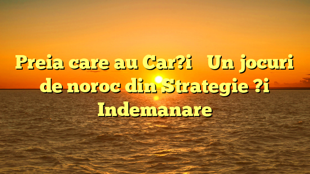 Preia care au Car?i � Un jocuri de noroc din Strategie ?i Indemanare