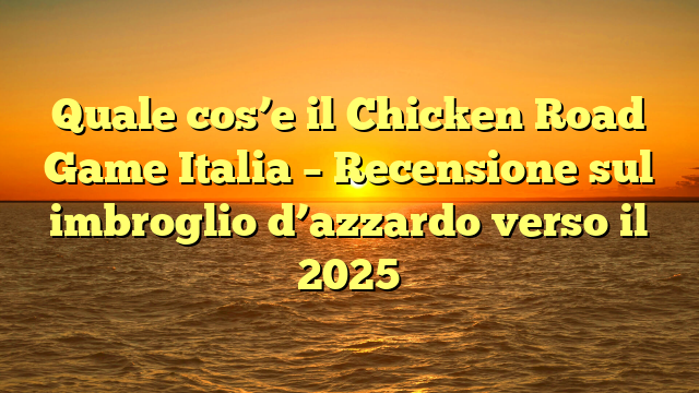 Quale cos’e il Chicken Road Game Italia – Recensione sul imbroglio d’azzardo verso il 2025