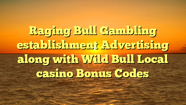 Raging Bull Gambling establishment Advertising along with Wild Bull Local casino Bonus Codes