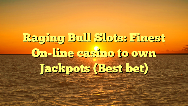 Raging Bull Slots: Finest On-line casino to own Jackpots (Best bet)