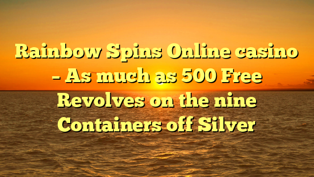 Rainbow Spins Online casino – As much as 500 Free Revolves on the nine Containers off Silver