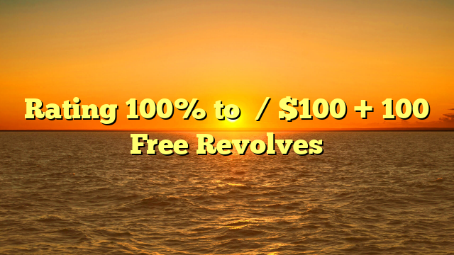 Rating 100% to �/ $100 + 100 Free Revolves