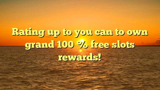 Rating up to you can to own grand 100 % free slots rewards!