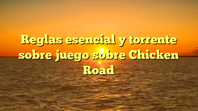 Reglas esencial y torrente sobre juego sobre Chicken Road