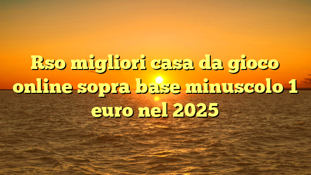 Rso migliori casa da gioco online sopra base minuscolo 1 euro nel 2025