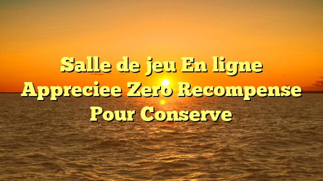 Salle de jeu En ligne Appreciee Zero Recompense Pour Conserve