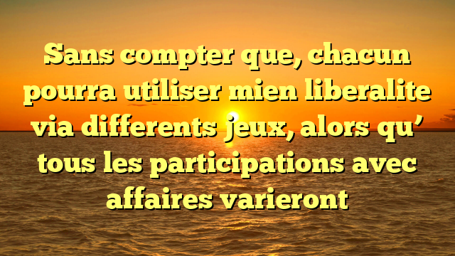 Sans compter que, chacun pourra utiliser mien liberalite via differents jeux, alors qu’ tous les participations avec affaires varieront