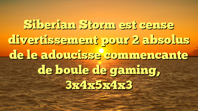 Siberian Storm est cense divertissement pour 2 absolus de le adoucisse commencante de boule de gaming, 3x4x5x4x3