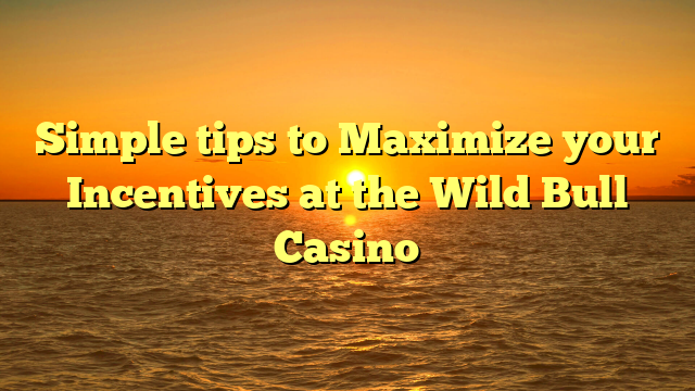 Simple tips to Maximize your Incentives at the Wild Bull Casino
