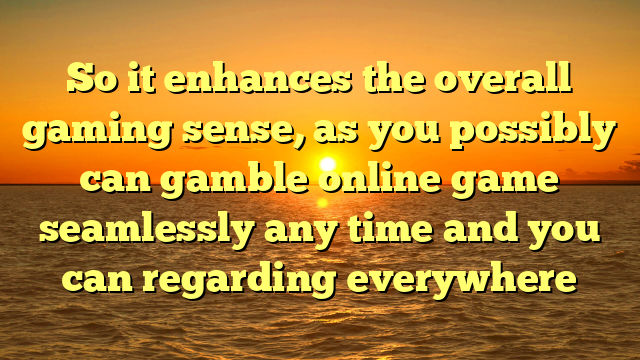 So it enhances the overall gaming sense, as you possibly can gamble online game seamlessly any time and you can regarding everywhere