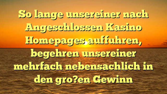 So lange unsereiner nach Angeschlossen Kasino Homepages auffuhren, begehren unsereiner mehrfach nebensachlich in den gro?en Gewinn