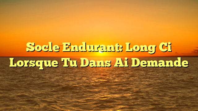 Socle Endurant: Long Ci Lorsque Tu Dans Ai Demande