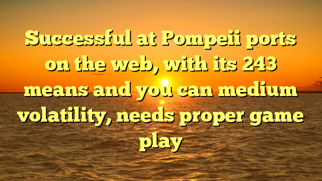Successful at Pompeii ports on the web, with its 243 means and you can medium volatility, needs proper game play
