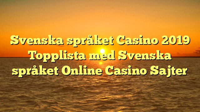 Svenska språket Casino 2019 Topplista med Svenska språket Online Casino Sajter