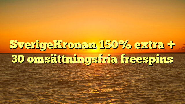 SverigeKronan 150% extra + 30 omsättningsfria freespins