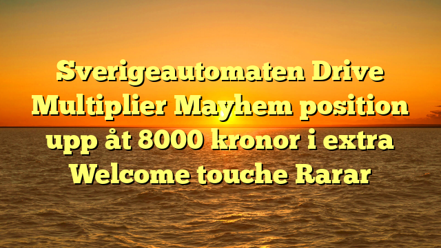 Sverigeautomaten Drive Multiplier Mayhem position upp åt 8000 kronor i extra Welcome touche Rarar