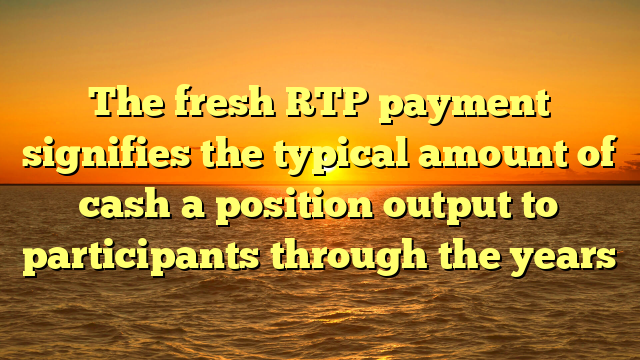 The fresh RTP payment signifies the typical amount of cash a position output to participants through the years