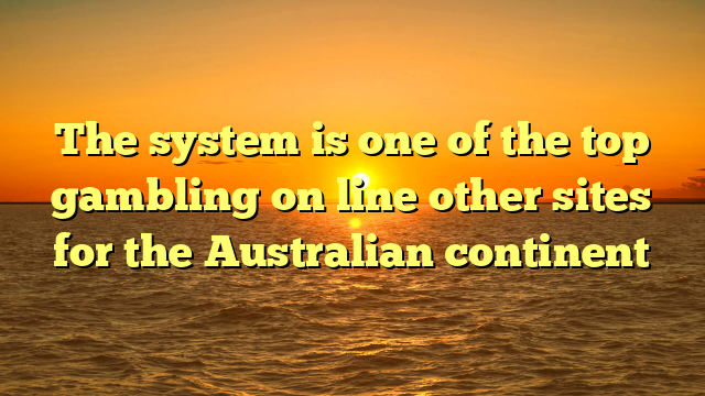 The system is one of the top gambling on line other sites for the Australian continent