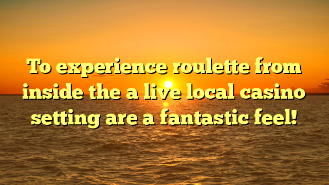 To experience roulette from inside the a live local casino setting are a fantastic feel!