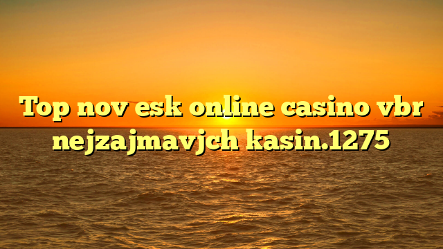 Top nov esk online casino vbr nejzajmavjch kasin.1275