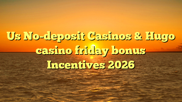 Us No-deposit Casinos & Hugo casino friday bonus Incentives 2026