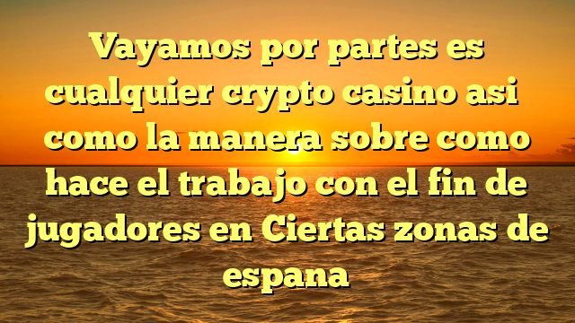 Vayamos por partes es cualquier crypto casino asi� como la manera sobre como hace el trabajo con el fin de jugadores en Ciertas zonas de espana