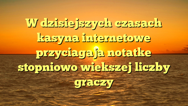 W dzisiejszych czasach kasyna internetowe przyciagaja notatke stopniowo wiekszej liczby graczy
