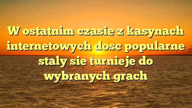 W ostatnim czasie z kasynach internetowych dosc popularne staly sie turnieje do wybranych grach