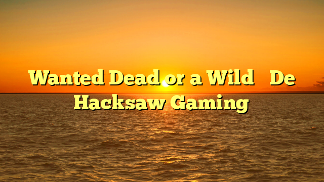 Wanted Dead or a Wild � De Hacksaw Gaming
