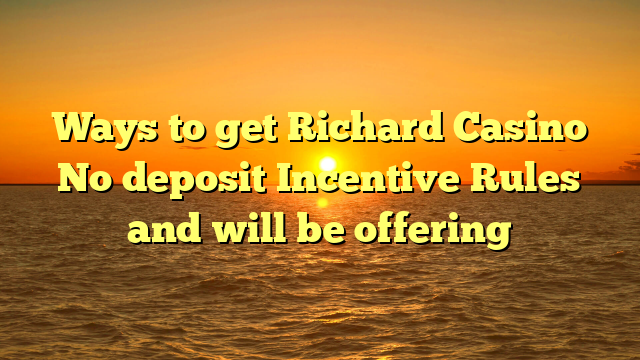 Ways to get Richard Casino No deposit Incentive Rules and will be offering