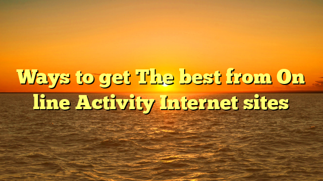 Ways to get The best from On line Activity Internet sites