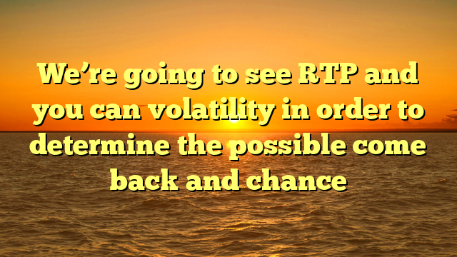 We’re going to see RTP and you can volatility in order to determine the possible come back and chance
