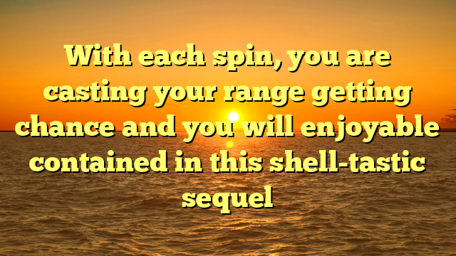With each spin, you are casting your range getting chance and you will enjoyable contained in this shell-tastic sequel