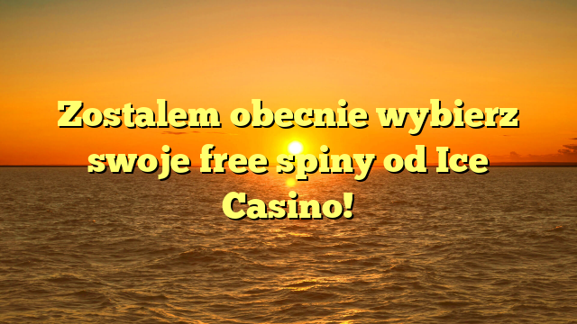 Zostalem obecnie wybierz swoje free spiny od Ice Casino!