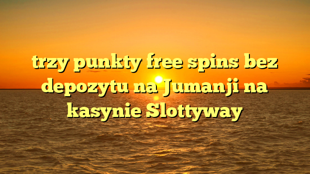 trzy punkty free spins bez depozytu na Jumanji na kasynie Slottyway